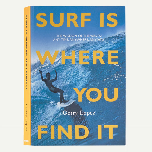 Surf Is Where You Find It: The Wisdom of the Waves: Any Time, Anywhere, Any Way (By Gerry Lopez) - US 4370